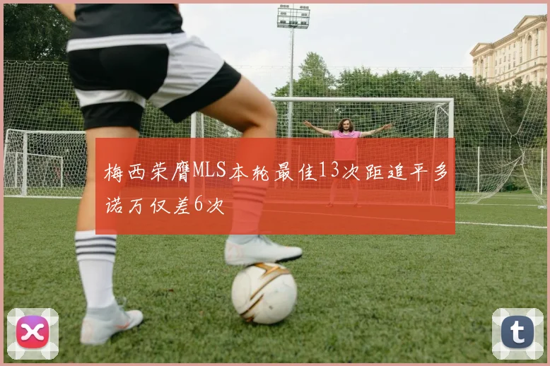 梅西荣膺MLS本轮最佳13次距追平多诺万仅差6次