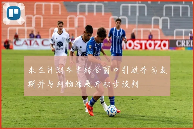 米兰计划冬季转会窗口引进乔戈麦斯并与利物浦展开初步谈判